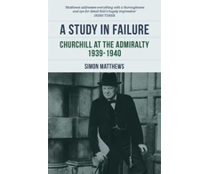 KNYGA Matthews, Simon Study in Failure: Churchill at the Admiralty, 1939-1940