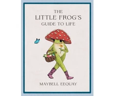 KNYGA Maybell Eequay Little Frog's Guide to Life, Love, Advice and Inspiration for Every Day from the Internet’s Beloved Mushroom Frog
