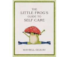 KNYGA Maybell Eequay Little Frog's Guide to Self-Care, Affirmations, Self-Love and Life Lessons According to the Internet's Beloved Mushroom Frog