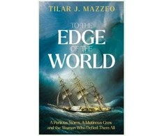 KNYGA Mazzeo Tilar J To the Edge of the World: A Perilous Storm, A Mutinous Crew and the Woman Who Defied Them All