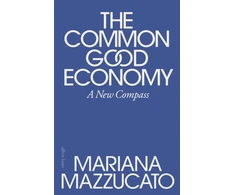 KNYGA Mazzucato, Mariana Common Good Economy: A New Compass