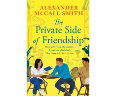 KNYGA Mccall Smith Alexander Private Side of Friendship: One city. Six strangers. A nation divided. The time of their lives.