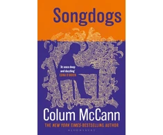 KNYGA McCann, Colum Songdogs: From the New York Times-bestselling, National Book Award-winning, Booker Prize-longlisted author of Apeirogon and Let the Great World Spin