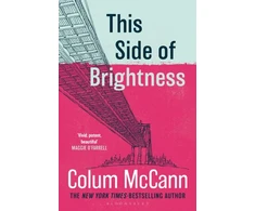 KNYGA Mccann Colum This Side of Brightness: From the New York Times-bestselling, National Book Award-winning, Booker Prize-longlisted author of Apeirogon and Let the Great World Spin