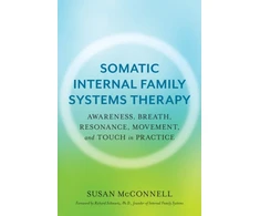 KNYGA McConnell, Susan Somatic Internal Family Systems Therapy: Awareness, Breath, Resonance, Movement, and Touch in Practice