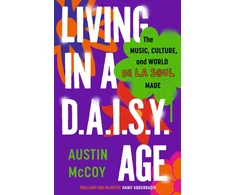 KNYGA Mccoy Austin Living in a D.A.I.S.Y. Age: The Music, Culture and World De La Soul Made
