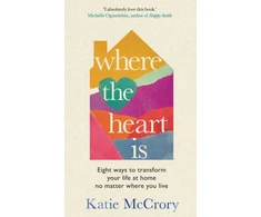 KNYGA Mccrory Katie Where the Heart Is: Eight Ways to Transform Your Life at Home, No Matter Where You Live