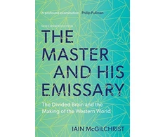 KNYGA McGilchrist, Iain Master and His Emissary: The Divided Brain and the Making of the Western World