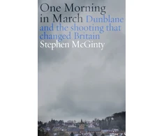 KNYGA Mcginty Stephen One Morning in March: Dunblane and the Shooting that Changed Britain