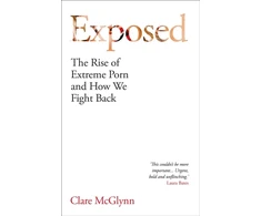 KNYGA McGlynn, Clare Exposed: The Rise of Extreme Porn and How We Fight Back