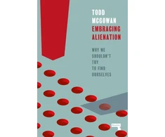KNYGA Mcgowan, Todd Embracing Alienation: Why We Shouldnt Try to Find Ourselves