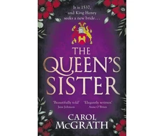 KNYGA Mcgrath Carol Queen's Sister: A vivid and imaginative historical novel of a life among the wives of King Henry VIII