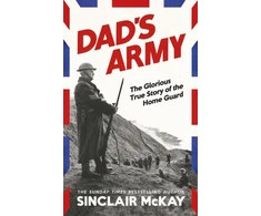 KNYGA Mckay Sinclair Dad’s Army: The Glorious True Story of the Home Guard