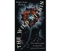 KNYGA McNeill, Brigit Anna Wild Within: What Plants Taught Me about Life, Recovery and Renewal