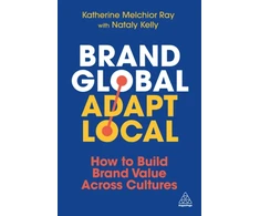 KNYGA Melchior Ray, Katherine; Kelly, Nataly Brand Global, Adapt Local: How to Build Brand Value Across Cultures