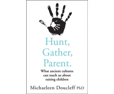 KNYGA Michaeleen Doucleff Hunt, Gather, Parent, What Ancient Cultures Can Teach Us About Raising Children