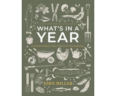 KNYGA MILLER, JOHN WHAT'S IN A YEAR: A COUNTRYMAN'S TALE THROUGH THE SEASONS