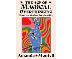 KNYGA Montell Amanda Age of Magical Overthinking: Notes on Modern Irrationality