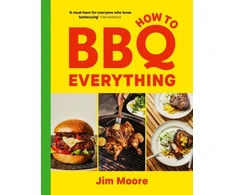 KNYGA Moore, Jim How to BBQ Everything: The only BBQ book you will ever need