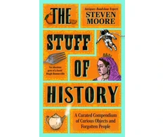 KNYGA Moore Steven Stuff of History: A Curated Compendium of Curious Objects and Forgotten People