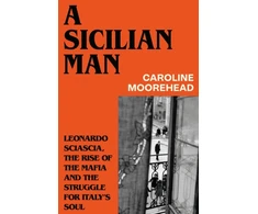 KNYGA Moorehead Caroline Sicilian Man: Leonardo Sciascia, the Rise of the Mafia and the Struggle for Italy’s Soul