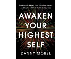 KNYGA Morel Danny Awaken Your Highest Self: The Limiting Beliefs That Keep You Stuck—And the Heart Work That Sets You Free