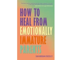 KNYGA Morgan Crossley Sian How to from Emotionally Immature Parents: Overcome the Impact of Toxic Parenting, Childhood Wounds and Feel at Peace with Your Past