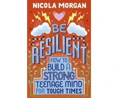 KNYGA Nicola Morgan Morgan Nicola Be Resilient: How to Build a Strong Teenage Mind for Tough Times: A practical guide for teens and parents, packed with coping strategies, tips and advice from an award-winning author