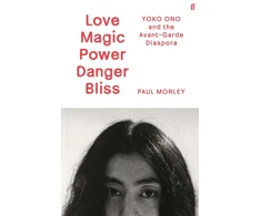 KNYGA Morley, Paul Love Magic Power Danger Bliss: Yoko Ono and the Avant-Garde Diaspora