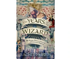 KNYGA Morris Rachel Years of the Wizard: The Strange History and Home Life of Renaissance Magicians