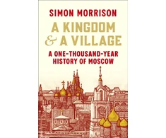 KNYGA Morrison Simon Kingdom and a Village: A One-Thousand-Year History of Moscow