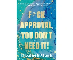 KNYGA Moult Elizabeth F*ck Approval, You Don’t Need It!, How to Overcome Approval Addiction and Validate Your Dreams