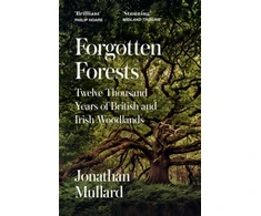 KNYGA Mullard Jonathan Forgotten Forests: Twelve Thousand Years of British and Irish Woodlands