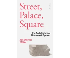 KNYGA Muller Jan Werner Street, Palace, Square: The Architecture of Democratic Spaces