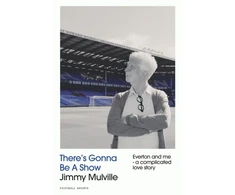 KNYGA Mulville Jimmy There's Gonna Be A Show: Everton and me - a complicated love story
