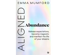 KNYGA Mumford, Emma Aligned Abundance: Release Expectations, Become Magnetic and Manifest the Life of Your Dreams