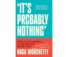 KNYGA Munchetty Naga It’s Probably Nothing: Critical Conversations on the Women’s Health Crisis (and How to Thrive Despite it)