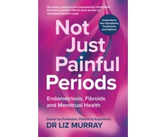 KNYGA Murray, Dr Liz Not Just Painful Periods: Endometriosis, Fibroids and Menstrual Health