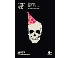 KNYGA Naomi Westerman Happy Death Club, Essays on Death, Grief &amp; Bereavement Across Cultures