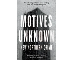 KNYGA Nathan Connolly Motives Unknown, An anthology of new crime writing from the North of England