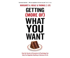 KNYGA Margaret A Neale Thomas Getting (More Of) What You Want: How the Secrets of Economics &amp; Psychology Can Help You Negotiate Anything in Business &amp; Life
