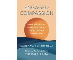KNYGA Negi, Lobsang Tenzin Engaged Compassion: Seven Practices to Cultivate Resilience, Connection and a Joyous Life