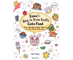 KNYGA Nguyen Angela Kawaii: How to Draw Really Cute Food: Draw Adorable Animal Food Art in the Cutest Style Ever!
