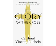 KNYGA Nichols, His Eminence Vincent Glory of the Cross: A Journey through Holy Week and Easter