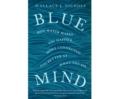 KNYGA Nichols, Wallace J. Mėlyna Mind: How Vanduo Makes You Happier, More Connected and Better at What You Do
