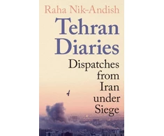 KNYGA Nik Andish Raha Tehran Diaries: Dispatches from Iran under Siege