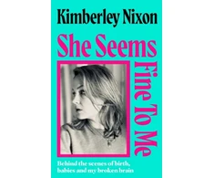 KNYGA Nixon Kimberley She Seems Fine to Me: Behind the Scenes of Birth, Babies and My Broken Brain