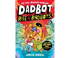 KNYGA Noel, Jack Dadbot 2: Rise of the Badbots!: Dadbot is back in this hilarious high-voltage graphic novel sequel!