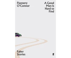 KNYGA O'Connor, Flannery Good Man is Hard to Find: Faber Stories - 'My favourite American short story writer' (Claire Keegan)