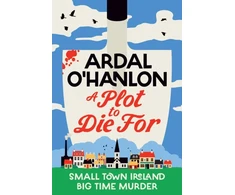 KNYGA Ohanlon Ardal Plot to Die For: Murder is blooming in Abbeyford
